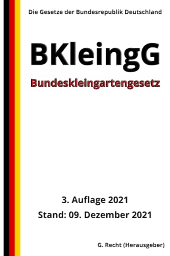 Bundeskleingartengesetz - BKleingG, 3. Auflage 2021: Die Gesetze der Bundesrepublik Deutschland von Independently published