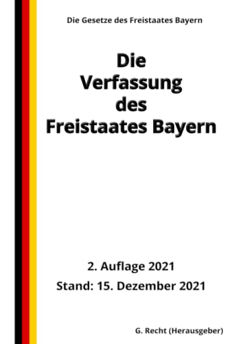 Die Verfassung des Freistaates Bayern, 2. Auflage 2021: Die Gesetze des Freistaates Bayern Die Verfassung des Freistaates Bayern, 2. Auflage 2021: Die Gesetze des Freistaates Bayern