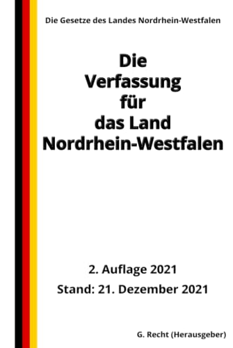 Die Verfassung für das Land Nordrhein-Westfalen, 2. Auflage 2021: Die Gesetze des Landes Nordrhein-Westfalen von Independently published