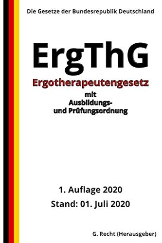 Ergotherapeutengesetz - ErgThG mit Ausbildungs- und Prüfungsordnung, 1. Auflage 2020 von Independently published