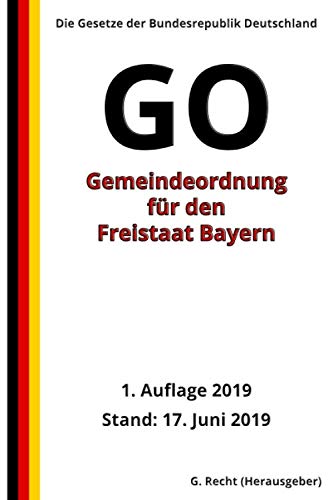 Gemeindeordnung für den Freistaat Bayern (Gemeindeordnung – GO), 1. Auflage 2019