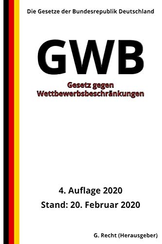 Gesetz gegen Wettbewerbsbeschränkungen - GWB, 4. Auflage 2020 von Independently published