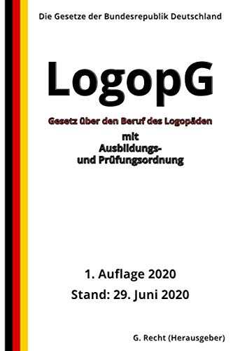 Gesetz über den Beruf des Logopäden – LogopG mit Ausbildungs- und Prüfungsordnung, 1. Auflage 2020 Gesetz über den Beruf des Logopäden – LogopG mit Ausbildungs- und Prüfungsordnung, 1. Auflage 2020 von Independently published
