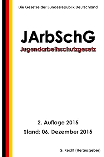 Jugendarbeitsschutzgesetz - JArbSchG, 2. Auflage 2015 von Createspace Independent Publishing Platform