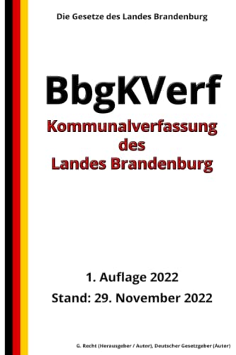 Kommunalverfassung des Landes Brandenburg (BbgKVerf), 1. Auflage 2022: Die Gesetze des Landes Brandenburg von Independently published