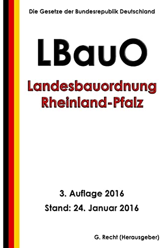 Landesbauordnung Rheinland-Pfalz (LBauO), 3. Auflage 2016 von CREATESPACE