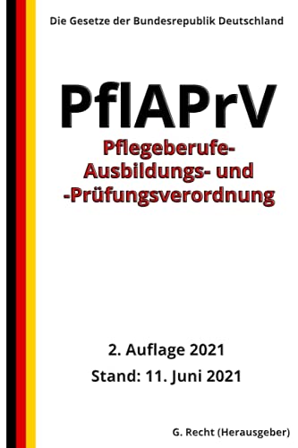 Pflegeberufe-Ausbildungs- und -Prüfungsverordnung - PflAPrV, 2. Auflage 2021 von Independently published