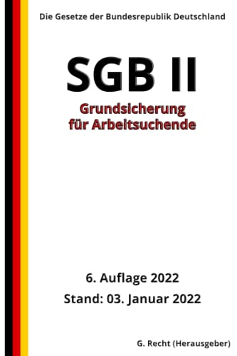 SGB II - Grundsicherung für Arbeitsuchende, 6. Auflage 2022: Die Gesetze der Bundesrepublik Deutschland SGB II - Grundsicherung für Arbeitsuchende, 6. Auflage 2022: Die Gesetze der Bundesrepublik Deutschland