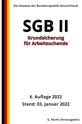 SGB II - Grundsicherung für Arbeitsuchende, 6. Auflage 2022: Die Gesetze der Bundesrepublik Deutschland