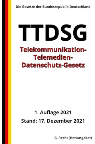 Telekommunikation-Telemedien-Datenschutz-Gesetz - TTDSG, 1. Auflage 2021: Die Gesetze der Bundesrepublik Deutschland Telekommunikation-Telemedien-Datenschutz-Gesetz - TTDSG, 1. Auflage 2021: Die Gesetze der Bundesrepublik Deutschland
