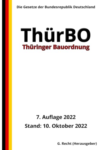 Thüringer Bauordnung (ThürBO), 7. Auflage 2022: Die Gesetze der Bundesrepublik Deutschland von Independently published