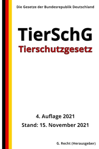 Tierschutzgesetz - TierSchG, 4. Auflage 2021: Die Gesetze der Bundesrepublik Deutschland von Independently published