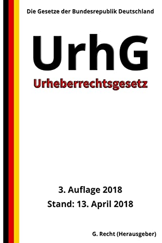 Urheberrechtsgesetz - UrhG, 3. Auflage 2018 Urheberrechtsgesetz - UrhG, 3. Auflage 2018