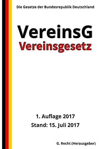 Vereinsgesetz - VereinsG, 1. Auflage 2017 Vereinsgesetz - VereinsG, 1. Auflage 2017 von CREATESPACE