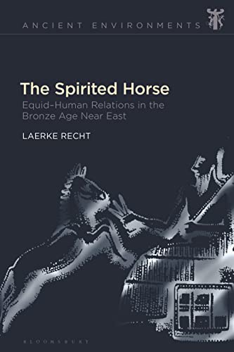 Spirited Horse, The: Equid–Human Relations in the Bronze Age Near East (Ancient Environments) von Bloomsbury Academic