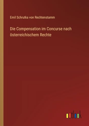 Die Compensation im Concurse nach österreichischem Rechte von Outlook Verlag