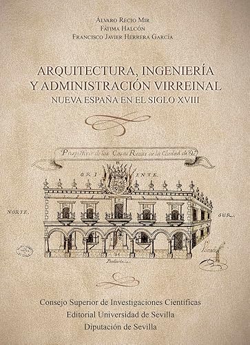 Arquitectura, ingeniería y administración virreinal : Nueva España en el siglo XVIII von Consejo Superior de Investigaciones Cientificas