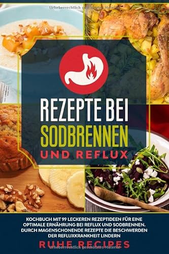 Rezepte bei Sodbrennen und Reflux: Kochbuch mit 99 leckeren Rezeptideen für die optimale Ernährung bei Reflux und Sodbrennen. Durch magenschonende ... lindern (Gesunde Rezepte, Band 3) von Independently published