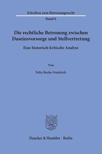 Die rechtliche Betreuung zwischen Daseinsvorsorge und Stellvertretung.: Eine historisch-kritische Analyse. (Schriften zum Betreuungsrecht)