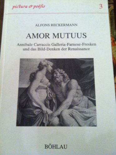 Amor mutuus: Annibale Carraccis Galleria-Farnese-Fresken und das Bilddenken der Renaissance (Pictura et Poesis) von Böhlau Köln