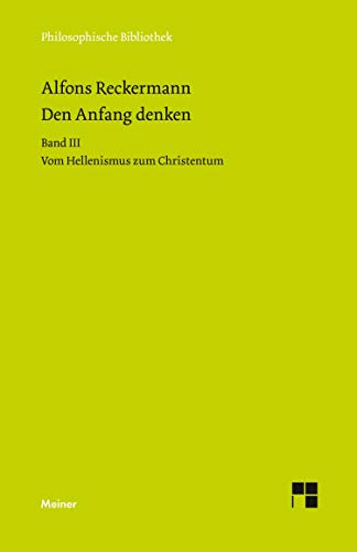Den Anfang denken. Die Philosophie der Antike in Texten und Darstellung. Band III: Vom Hellenismus zum Christentum (Philosophische Bibliothek) von Meiner Felix Verlag GmbH