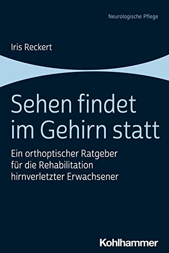 Sehen findet im Gehirn statt: Ein orthoptischer Ratgeber für die Rehabilitation hirnverletzter Erwachsener Sehen findet im Gehirn statt: Ein orthoptischer Ratgeber für die Rehabilitation hirnverletzter Erwachsener von Kohlhammer