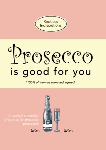 Prosecco Is Good For You: A comical collection of quotes for prosecco princesses