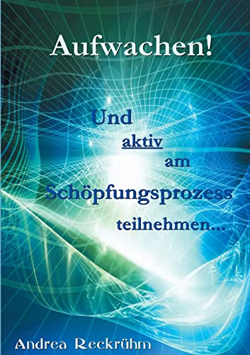 Aufwachen!: Und aktiv am Schöpfungsprozess teilnehmen... von tredition
