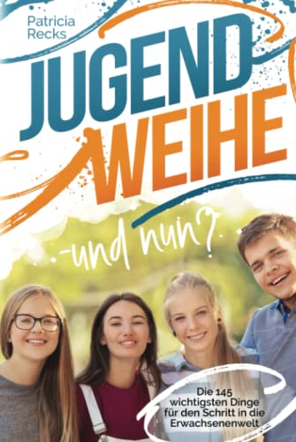 Jugendweihe – und nun? Die 145 wichtigsten Dinge für den Schritt in die Erwachsenenwelt Jugendweihe – und nun? Die 145 wichtigsten Dinge für den Schritt in die Erwachsenenwelt