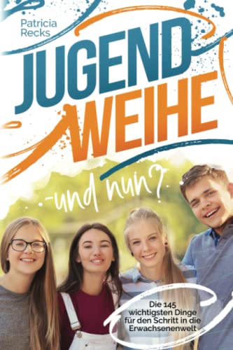 Jugendweihe – und nun? Die 145 wichtigsten Dinge für den Schritt in die Erwachsenenwelt Jugendweihe – und nun? Die 145 wichtigsten Dinge für den Schritt in die Erwachsenenwelt