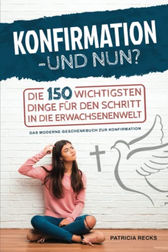 Konfirmation – und nun? Die 150 wichtigsten Dinge für den Schritt in die Erwachsenenwelt - Das moderne Geschenkbuch zur Konfirmation von Independently published