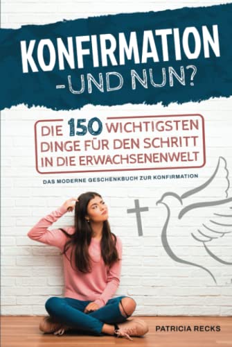 Konfirmation – und nun? Die 150 wichtigsten Dinge für den Schritt in die Erwachsenenwelt - Das moderne Geschenkbuch zur Konfirmation von Independently published