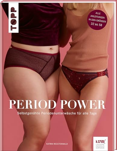 Period Power - Selbstgenähte Periodenunterwäsche für alle Tage: Alle Anleitungen in den Größen 32 bis 58 von Frech