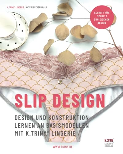 Slip Design: Design und Konstruktion lernen an Basismodellen mit k.triny* lingerie von Independently published