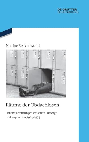 Räume der Obdachlosen: Urbane Erfahrungen zwischen Fürsorge und Repression, 1924–1974 (Quellen und Darstellungen zur Zeitgeschichte, 141, Band 141) von De Gruyter Oldenbourg