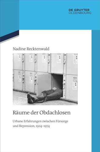 Räume der Obdachlosen: Urbane Erfahrungen zwischen Fürsorge und Repression, 1924–1974 (Quellen und Darstellungen zur Zeitgeschichte, 141, Band 141)