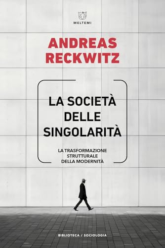 La società delle singolarità. La trasformazione strutturale della modernità (Biblioteca/sociologia) von Meltemi