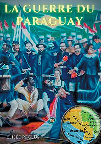 La guerre du Paraguay: un conflit géopolitique raconté par le célèbre géographe Élisée Reclus (1830-1905)