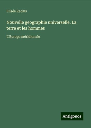 Nouvelle geographie universelle. La terre et les hommes: L'Europe méridionale Nouvelle geographie universelle. La terre et les hommes: L'Europe méridionale von Antigonos Verlag