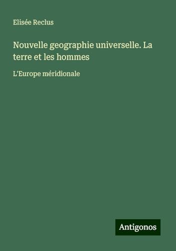Nouvelle geographie universelle. La terre et les hommes: L'Europe méridionale Nouvelle geographie universelle. La terre et les hommes: L'Europe méridionale von Antigonos Verlag
