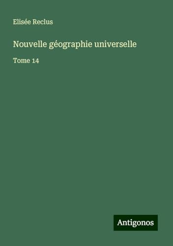 Nouvelle géographie universelle: Tome 14 Nouvelle géographie universelle: Tome 14 von Antigonos Verlag