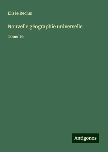 Nouvelle géographie universelle: Tome 16 Nouvelle géographie universelle: Tome 16 von Antigonos Verlag