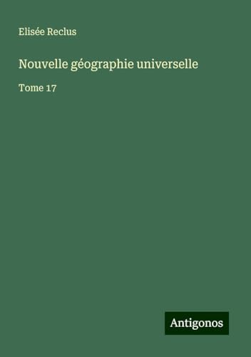 Nouvelle géographie universelle: Tome 17 Nouvelle géographie universelle: Tome 17 von Antigonos Verlag