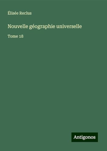 Nouvelle géographie universelle: Tome 18 Nouvelle géographie universelle: Tome 18 von Antigonos Verlag