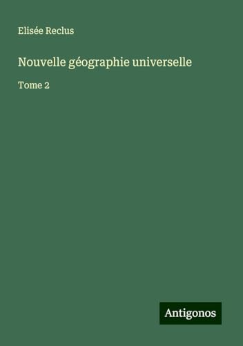 Nouvelle géographie universelle: Tome 2 Nouvelle géographie universelle: Tome 2 von Antigonos Verlag