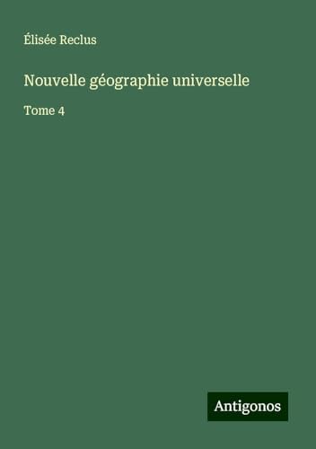 Nouvelle géographie universelle: Tome 4 Nouvelle géographie universelle: Tome 4 von Antigonos Verlag
