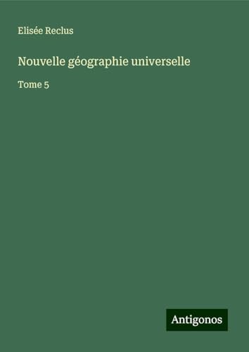 Nouvelle géographie universelle: Tome 5 Nouvelle géographie universelle: Tome 5 von Antigonos Verlag
