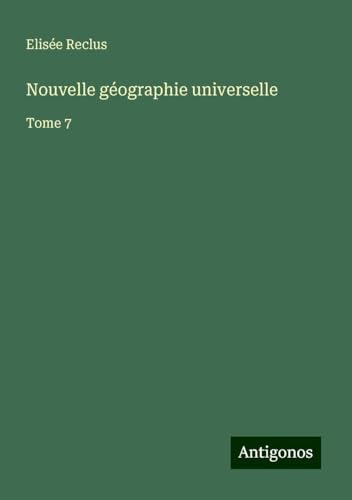 Nouvelle géographie universelle: Tome 7 Nouvelle géographie universelle: Tome 7 von Antigonos Verlag