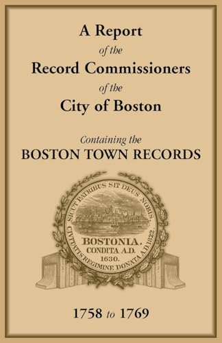 A Report of the Record Commissioners of the City of Boston, Containing the Boston Town Records, 1758 to 1769 A Report of the Record Commissioners of the City of Boston, Containing the Boston Town Records, 1758 to 1769 von Heritage Books Inc.