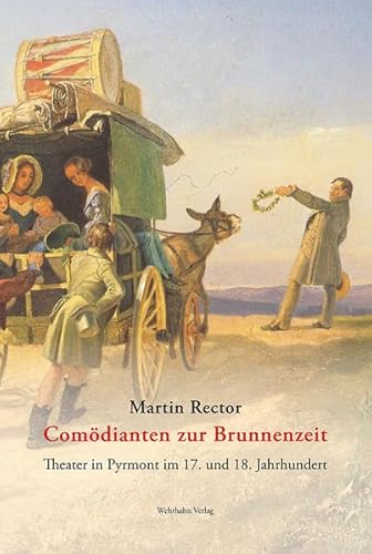 Comödianten zur Brunnenzeit: Theater in Pyrmont im 17. und 18. Jahrhundert von Wehrhahn Verlag